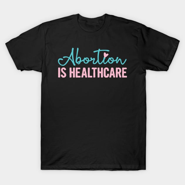 ABORTION IS HEALTHCARE, Protect Roe V. Wade , Pro Roe 1973 T-Shirt by Myteeshirts